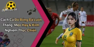Cách Cá Độ Bóng Đá Luôn Thắng