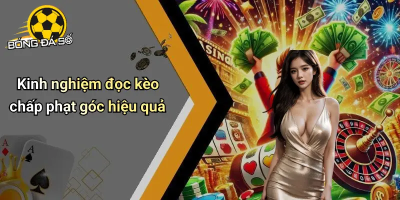 Kèo Chấp Phạt Góc: Hướng Dẫn Đọc Kèo Và Bắt Chuẩn Nhất 4 Kèo Chấp Phạt Góc