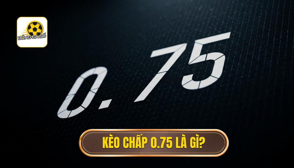 Kèo chấp 0.75 là gì? Giải mã chi tiết và cách chơi hiệu quả nhất 1 Kèo chấp 0.75 là gì_ Định nghĩa và bản chất cơ bản