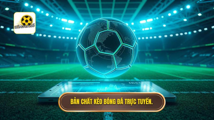 Bản chất kèo bóng đá trực tuyến.