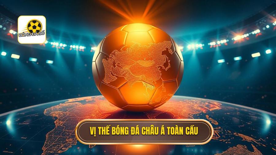 Vị thế bóng đá châu Á toàn cầu
