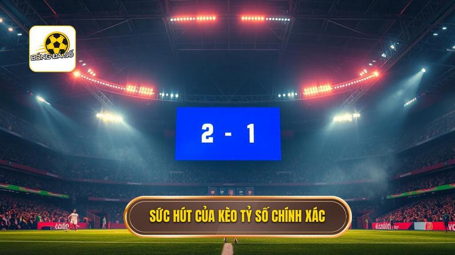 Sức hút của kèo tỷ số chính xác