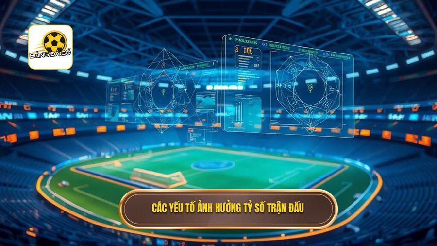 Các yếu tố ảnh hưởng tỷ số trận đấu