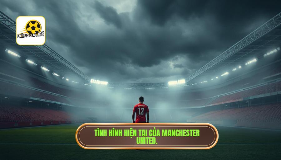 Bối cảnh hiện tại của Manchester United