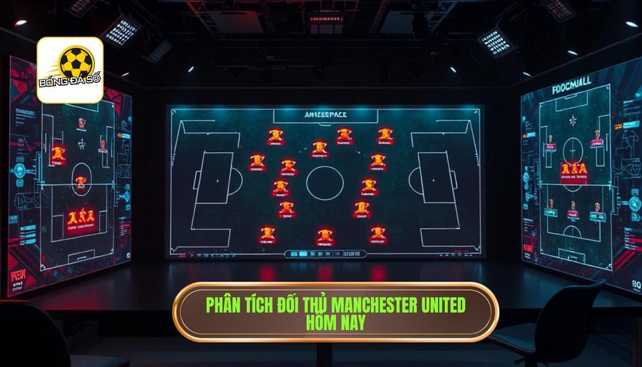 Phân tích đối thủ của Manchester United hôm nay