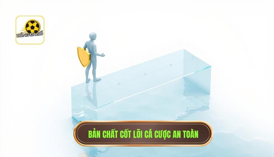 1. Bản chất cốt lõi cá cược an toàn